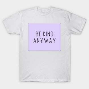 Be Kind Anyway - Life Quotes T-Shirt